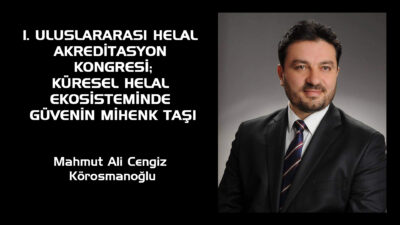 “Türkiye’nin Liderliğinde Küresel Helal Kalite Altyapısı Güçleniyor” Helal Akreditasyon Kurumu