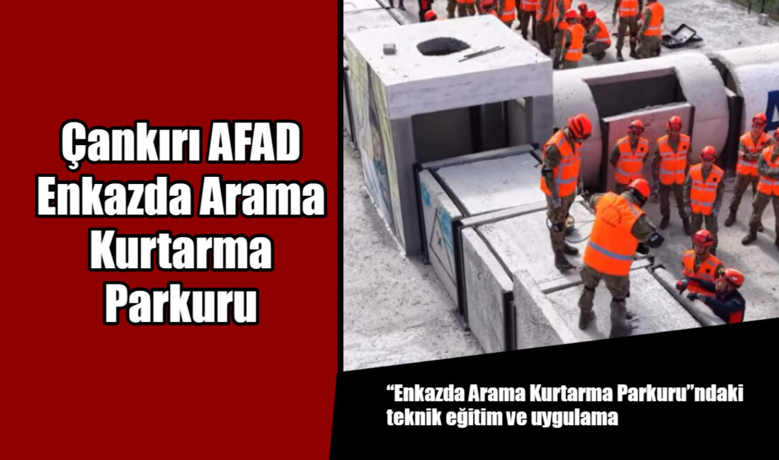 Çankırı AFAD Enkazda Arama Kurtarma Parkuru Olası afetlere karşı müdahale kapasitemizi en üst düzeyde tutmak amacıyla