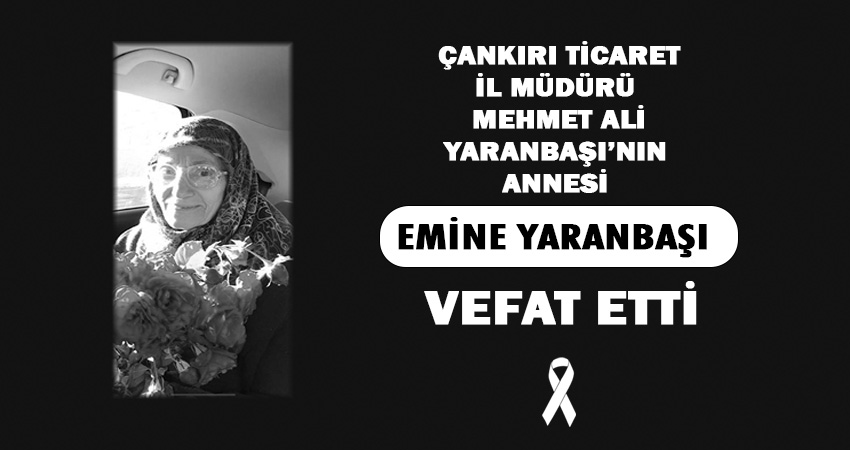 Çankırı Ticaret İl Müdürü Mehmet Ali Yaranbaşı’nın annesi Emine Yaranbaşı
