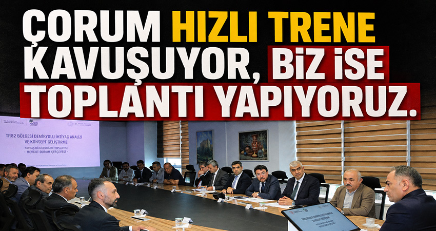 Çorum hızlı trene kavuşuyor, biz ise toplantı yapıyoruz Kuzey Anadolu Kalkınma Ajansı (KUZKA) koordinasyonunda yürütülen “TR82 Bölgesi Demiryolu