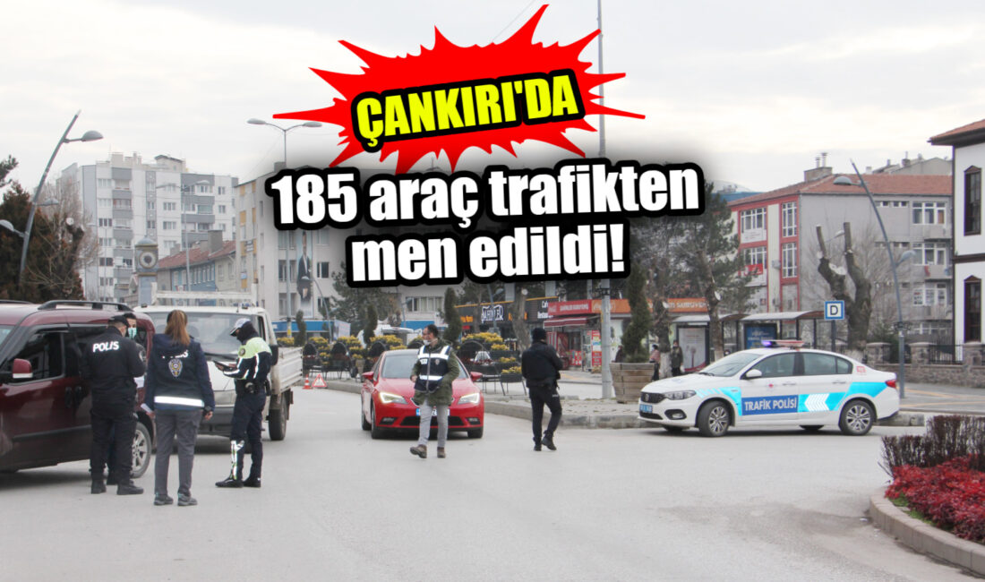 Çankırı’da 185 araç trafikten men edildi 1-7 Haziran tarihleri arasında İl Emniyet Müdürlüğü ve İl Jandarma
