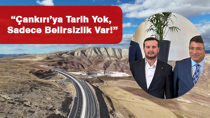 “Çankırı’ya Tarih Yok, Sadece Belirsizlik Var!” DEVA Partisi Çankırı İl Başkanı Beytullah Keleş, Çankırı çevre yolu