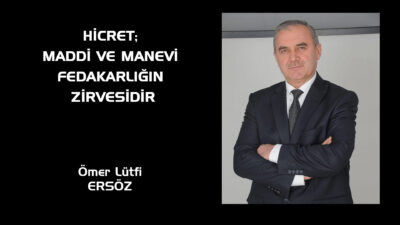 Hicret; maddi ve manevi olarak fedakârlığın zirve yaptığı, gerekirse anne-baba,