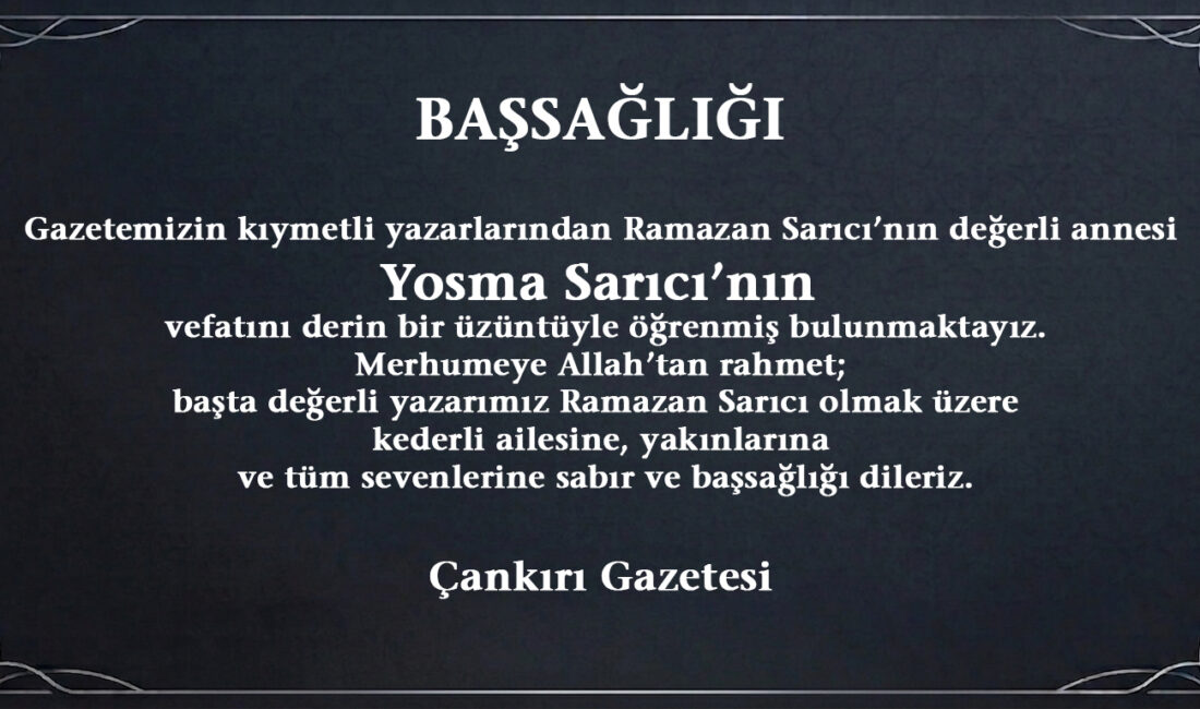 Gazetemizin kıymetli yazarlarından Ramazan SARICI’nın değerli annesi Yosma SARICI’nın vefatını