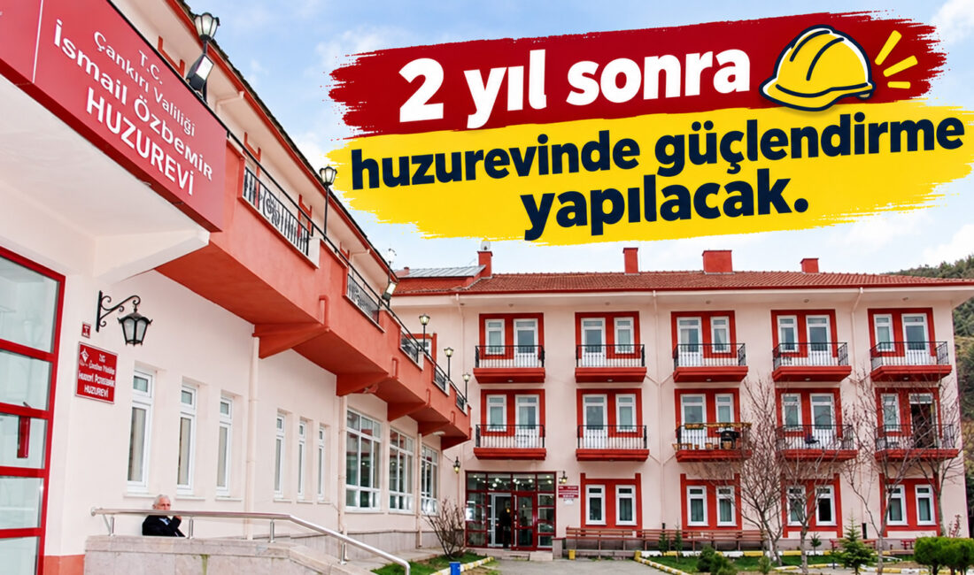 2 yıl sonra huzurevinde güçlendirme yapılacak 2002 yılından beri hizmet veren ve 2024 yılında depreme dayanıksız