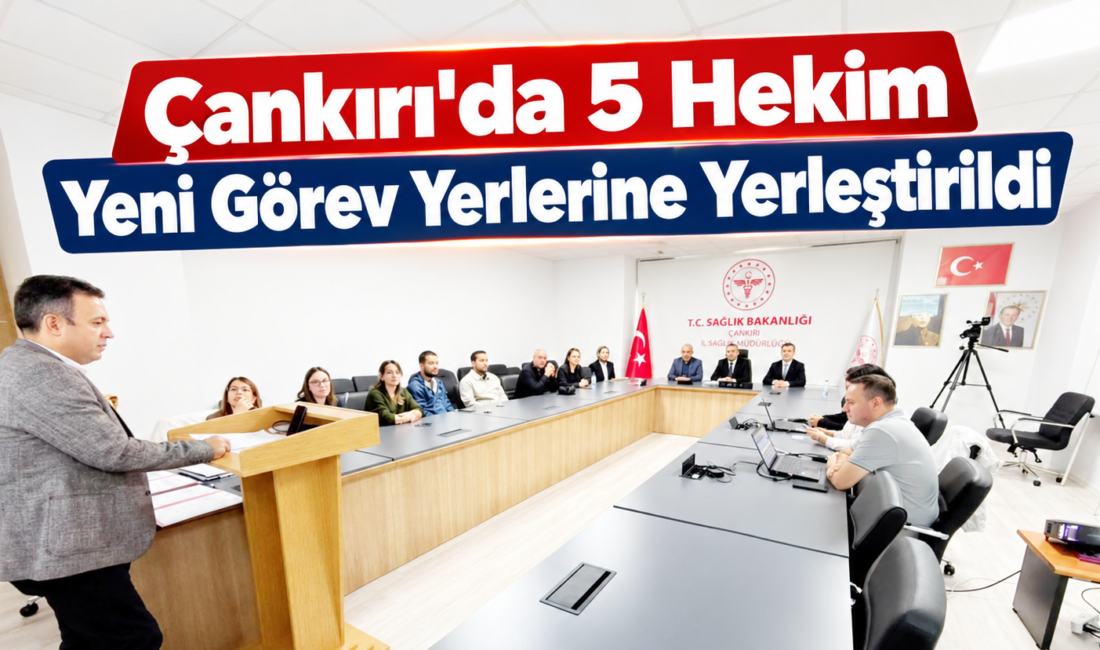 5 Hekim Yeni Görev Yerlerine Yerleştirildi Çankırı İl Sağlık Müdürlüğü tarafından 2026/4 dönemi Aile Hekimliği Ek